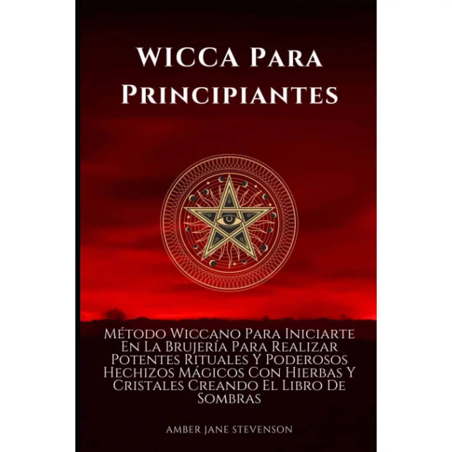 WICCA Para Principiantes: Método Wiccano Para Iniciarte En La Brujería Para Realizar Potentes Rituales Y Poderosos Hechizos Mágicos Con Hierbas Y ... Creando El Libro De Sombras (Spanish Edition)