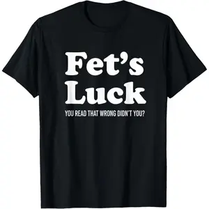 100%cotton Fet's Luck You Read that Wrong Didn't You Funny Prank T-Shirt