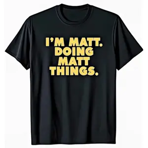Mens Humorous Im Matt Doing Matt Things Birthday TShirt Casual Short Sleeve Round Neck Tee with Yellow Lettering AllSeason Comfort Fit Perfect Gift for Men