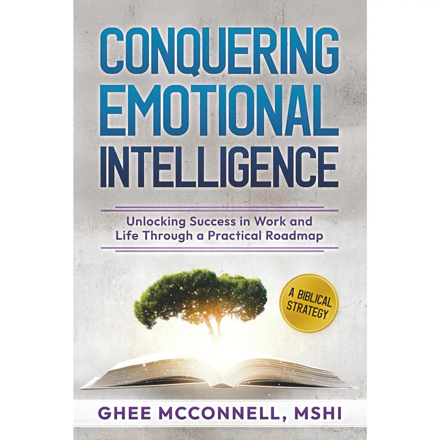 Conquering Emotional Intelligence: Unlocking Success in Work and Life Through aPractical Roadmap