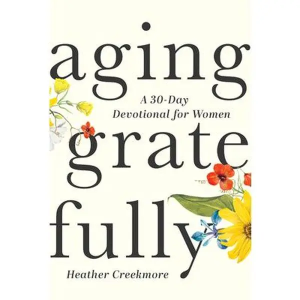 Aging Gratefully: A 30-Day Devotional with Prompts, Celebration, Prayer & Encouragement for Women - Heather Creekmore, Paperback