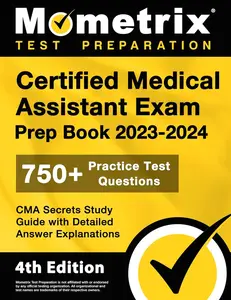 Certified Medical Assistant Exam Prep Book 2023-2024 - 750+ Practice Test Questions, CMA Secrets Study Guide with Detailed Answer Explanations: [4th Edition] Study Guide Edition