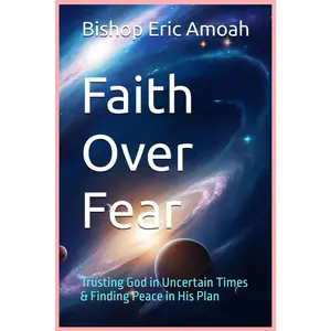 Faith Over Fear: Trusting God in Uncertain Times & Finding Peace in His Plan
