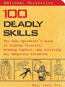 100 Deadly Skills: The SEAL Operative's Guide to Eluding Pursuers, Evading Capture, and Surviving Any Dangerous Situation