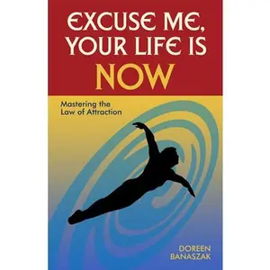 USED-Excuse Me, Your Life Is Now: Mastering the Law of Attraction by Banaszak, Doreen (Paperback)