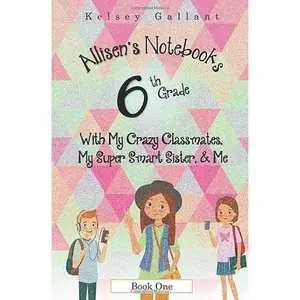 USED-6th Grade With My Crazy Classmates, My Super Smart Sister, & Me (Allisen's Notebooks) by Kelsey Gallant (Paperback)