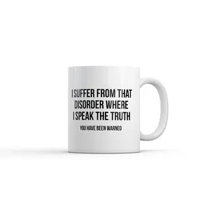I Suffer From That Disorder Where I Speak The Truth Mug Funny Sarcastic Graphic Novelty Coffee Cup - 11oz Funny Coffee Mugs Ceramic Printed Drinkware Cup