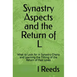 Synastry Aspects and the Return of Past Loves: What to Look for in Synastry Charts and Learning the Timing of the Return of Past Loves