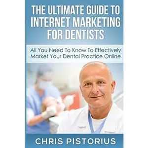 USED-The Ultimate Guide To Internet Marketing For Dentists: All You Need To Know To Effectively Market Your Dental Practice Online by Pistorius, Chris (Paperback)