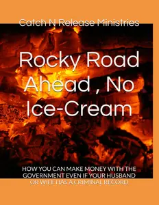 Rocky Road Ahead , No Ice-Cream: HOW YOU CAN MAKE MONEY with the GOVERNMENT EVEN IF YOUR HUSBAND or WIFE HAS a CRIMINAL RECORD Catch N Release Ministries