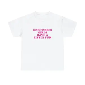 100% Cotton God Forbid Girls Have a Little Fun Unisex Tee Y2K Iconic Funny It Girl Meme Phrase Shirt Sassy Sarcasm Gift Unhinged Chaotic