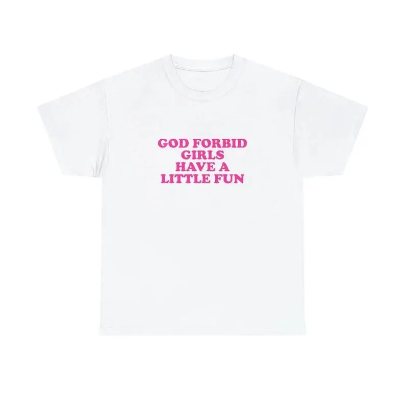 God Forbid Girls Have a Little Fun Unisex Tee Y2K Iconic Funny It Girl Meme Phrase Shirt Sassy Sarcasm Gift Unhinged Chaotic