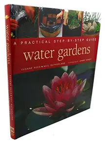 USED-Water Gardens: A Practical Step-By-Step Guide by Yvonne Rees (Hardcover)