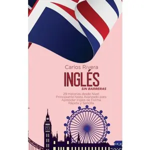 USED-Ingl?s Sin Barreras: 29 Historias desde Nivel Principiante hasta Avanzado para Aprender Ingles de Forma R?pida y Sencilla by Rivera, Carlos (Hardcover)