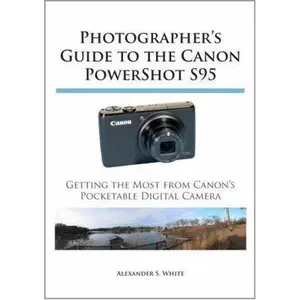 USED-Photographer's Guide to the Canon PowerShot S95: Getting the Most from Canon's Pocketable Digital Camera by White, Alexander S. (Paperback)