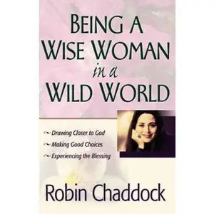 USED Book - Being a Wise Woman in a Wild World: Drawing Closer to God; Making Good Choices; Experiencing the Blessing by Robin Chaddock (Paperback) - english