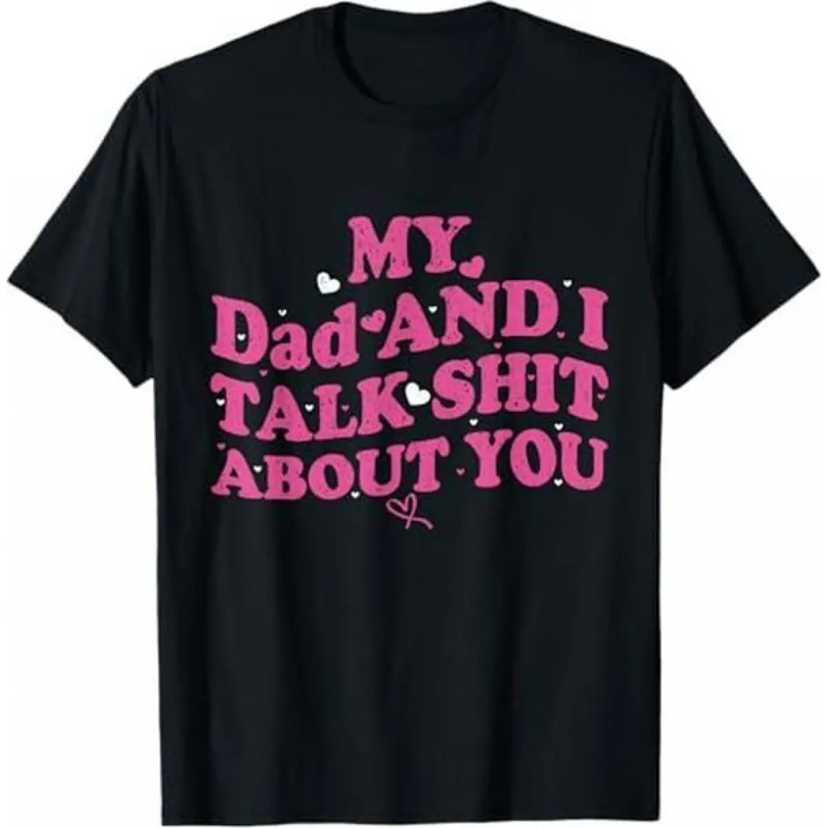 Men's Unisex Funny T-Shirt - "My Dad, Daughter and I Talk Sh*t About You" Themed Gift