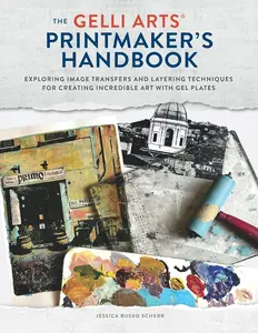 The Gelli Arts® Printmaker'S Handbook: Exploring Image Transfers and Layering Techniques for Creating Incredible Art with Gel Plates