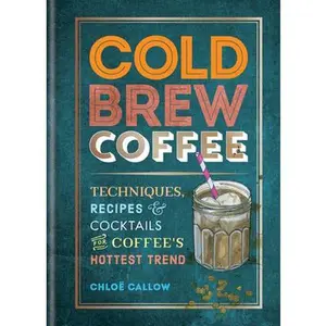 USED-Cold Brew Coffee: Techniques, Recipes & Cocktails for Coffee's Hottest Trend by Callow, Chloë (Paperback)
