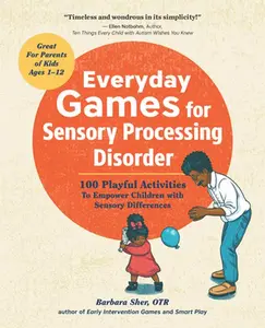 Everyday Games for Sensory Processing Disorder: 100 Playful Activities to Empower Children with Sensory Differences -- Barbara Sher - Paperback