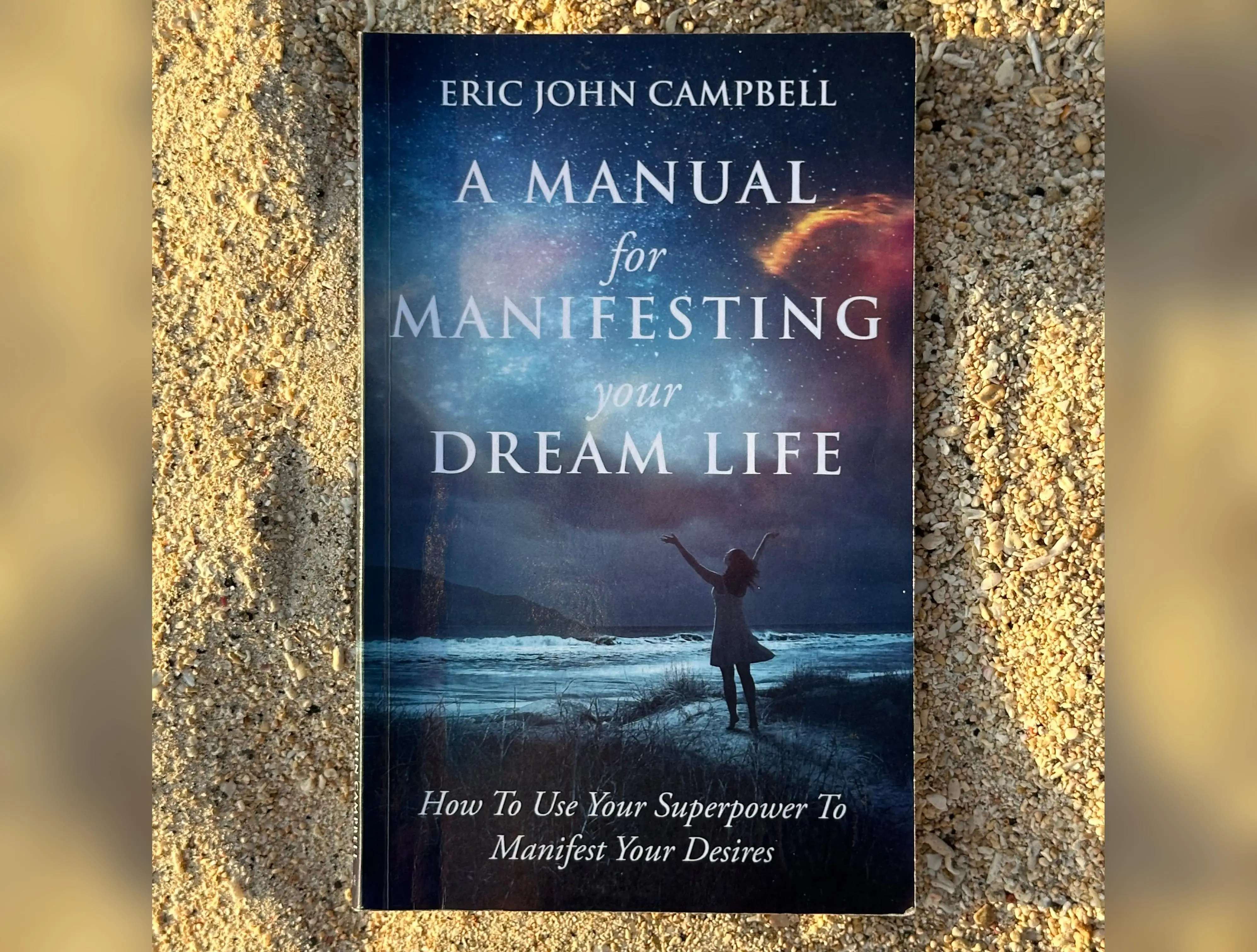 A Manual For Manifesting Your Dream Life: How to Use Your Superpower to Manifest Your Desires