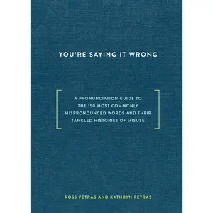 USED Book - You're Saying It Wrong: A Pronunciation Guide to the 150 Most Commonly Mispronounced Words--And Their Tangled Histories of Misuse by Petras, Ross (Hardcover) - english
