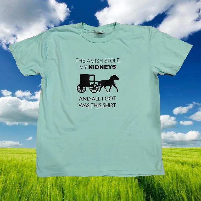 THE AMISH STOLE MY KIDNEYS T-SHIRT