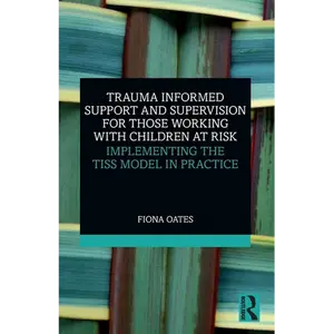 Trauma Informed Support and Supervision for Those Working with Children at Risk: Implementing the Tiss Model in Practice - Paperback