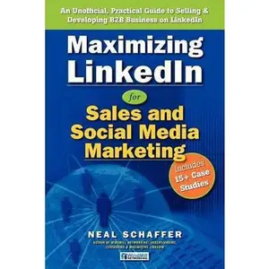USED-Maximizing LinkedIn for Sales and Social Media Marketing: An Unofficial, Practical Guide to Selling & Developing B2B Business on LinkedIn by Schaffer, Neal (Paperback)