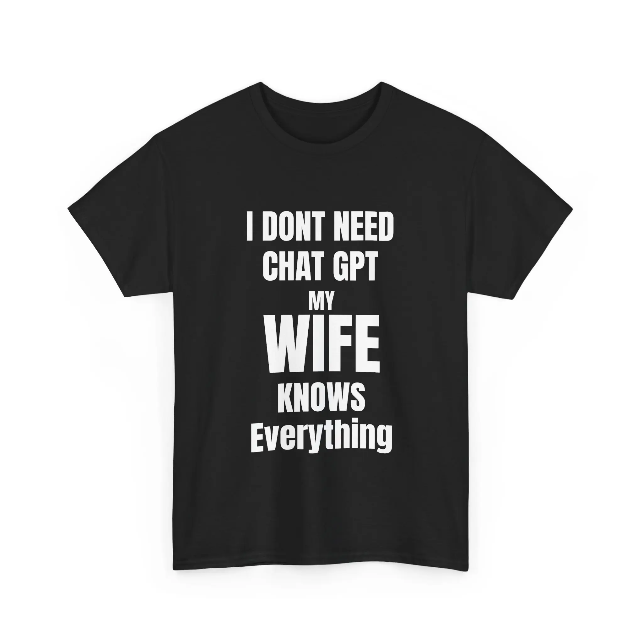 I Don't Need ChatGPT My Wife Knows Everything T-Shirt | Funny Text Tee
