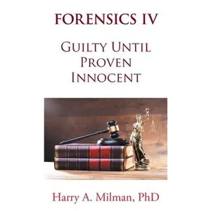 Forensics IV: Guilty Until Proven Innocent -- Harry A. Milman, Paperback