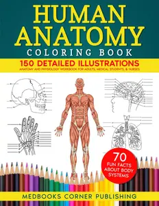 Human Anatomy Coloring Book: 150 Detailed Illustrations & 70 Fascinating Facts in an Anatomy and Physiology Workbook for Adults, Medical Students, & Nurses Focused on Advanced Body Systems Learning Paperback – October 1, 2024