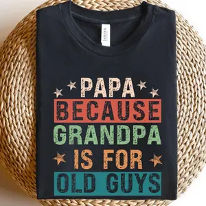 Papa Because Grandpa is for Old Guys Shirt,Funny Retirement Gift,Funny Grandpa Shirt,The Old Guy Shirt,Fathers Day Shirt,Gift For Daddy