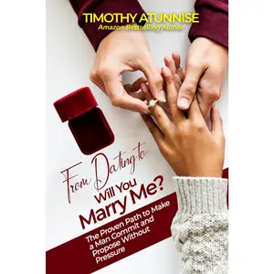 From Dating to ‘Will You Marry Me?: The Proven Path to Make a Man Commit and Propose Without Pressure”