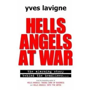 USED-Hells Angels at War: Hells Angels and Their Violent Conspiracy to Supply Illegal Drugs to the World by Yves Lavigne (Hardcover)