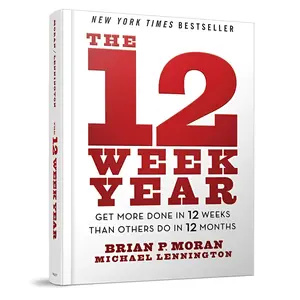 The 12 Week Year Get More Done in 12 Weeks Than Others Do in 12 Months