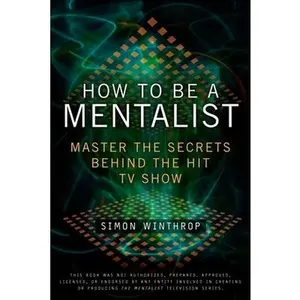 How to Be a Mentalist: Master the Secrets Behind the Hit TV Show -- Simon Winthrop - Paperback