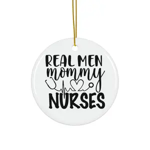 REAL MEN MOMMY NURSES ORNAMENT, CHRISTMAS DECORATIONS, 3 INCHES CIRCLE ORNAMENT, CERAMIC ORNAMENT