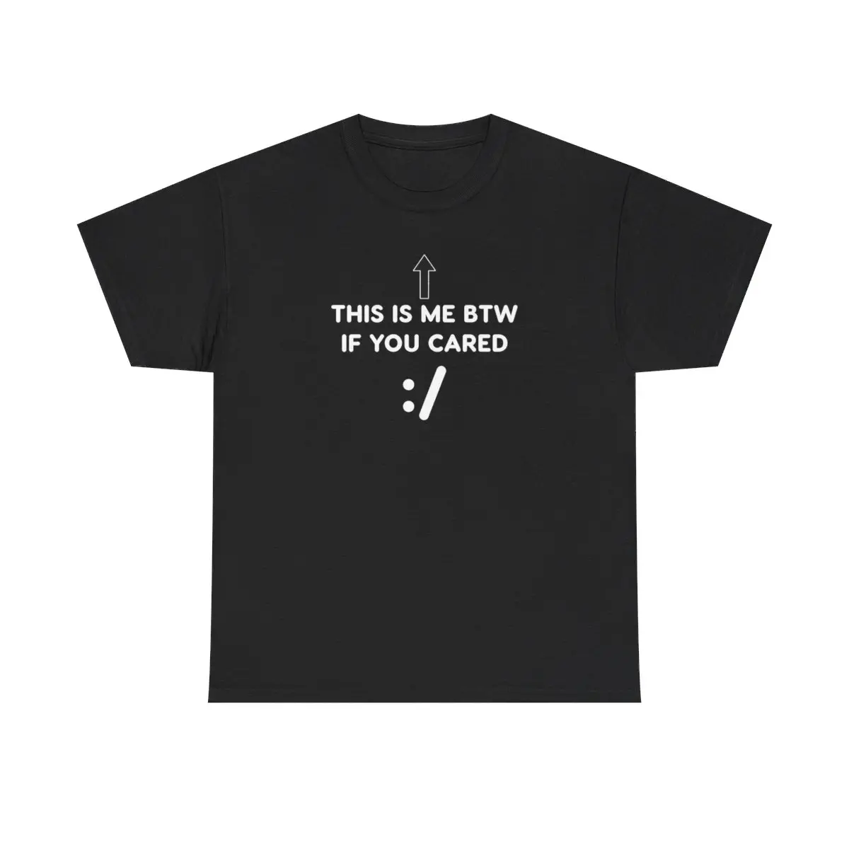 THIS IS ME BTW IF YOU CARED DUMB SHIRT Casual Fabric unisex Tee Top