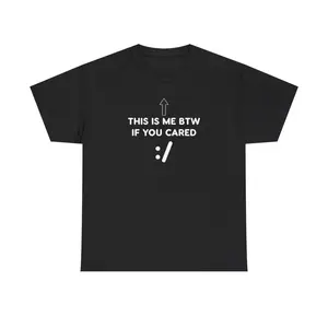 THIS IS ME BTW IF YOU CARED DUMB SHIRT Casual Fabric unisex Tee Top