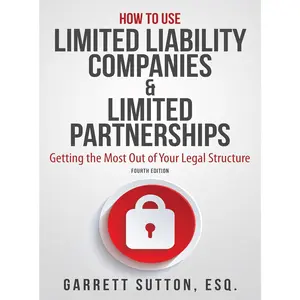 How to Use Limited Liability Companies & Limited Partnerships: Getting the Most Out of Your Legal Structure