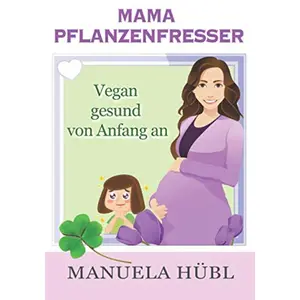 Mama Pflanzenfresser. Vegan gesund von Anfang an.: Dein Begleiter von vor der Schwangerschaft bis nach der Beikost. Aktualisierte und überarbeitete Auflage (German Edition) Paperback – March 6, 2019