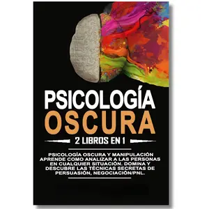 Psicología oscura: 2 libros en 1: Psicología oscura y manipulación. Aprende como analizar a las personas en cualquier situación. Domina y descubre las ... negociación/pnl. (Spanish Edition)