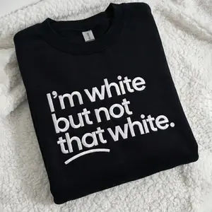 I'm White But Not That White Embroidered Sweatshirt, Family Relationships Humor, Unisex Streetwear