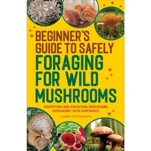 USED-Beginner's Guide to Safely Foraging for Wild Mushrooms: Identifying and Collecting Mushrooms Sustainably with Confidence by Stephenson, Karen (Paperback)