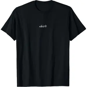 Shirt That Says Shirt – Small Text Funny Sarcastic T-Shirt