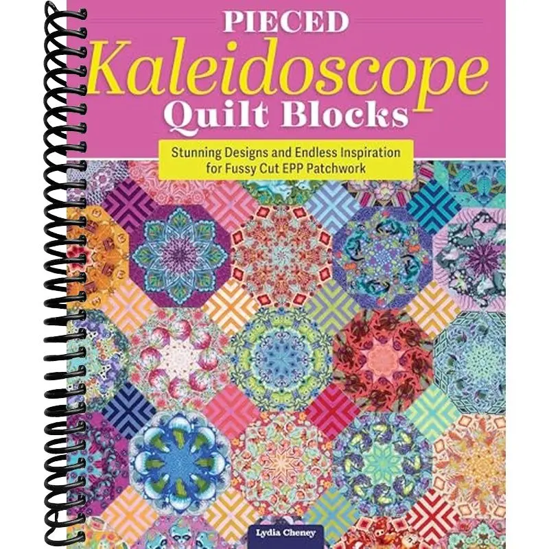 Pieced Kaleidoscope Quilt Blocks: Stunning Designs and Endless Inspiration for Fussy Cut EPP Patchwork (Landauer) Techniques and Stitches Step-by-Step, with Patterns Including Aurora and Sarafina