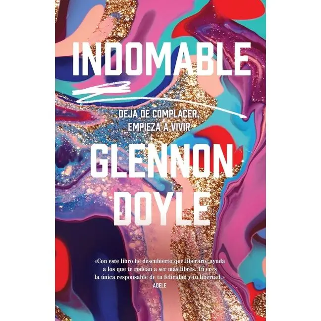 Indomable: Deja de Complacer, Empieza a Vivir -- Glennon Doyle - Paperback