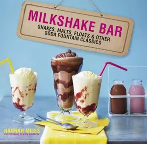 USED-Milkshake Bar: Shakes, malts, floats and other soda fountain classics by Hannah Miles (Hardcover)