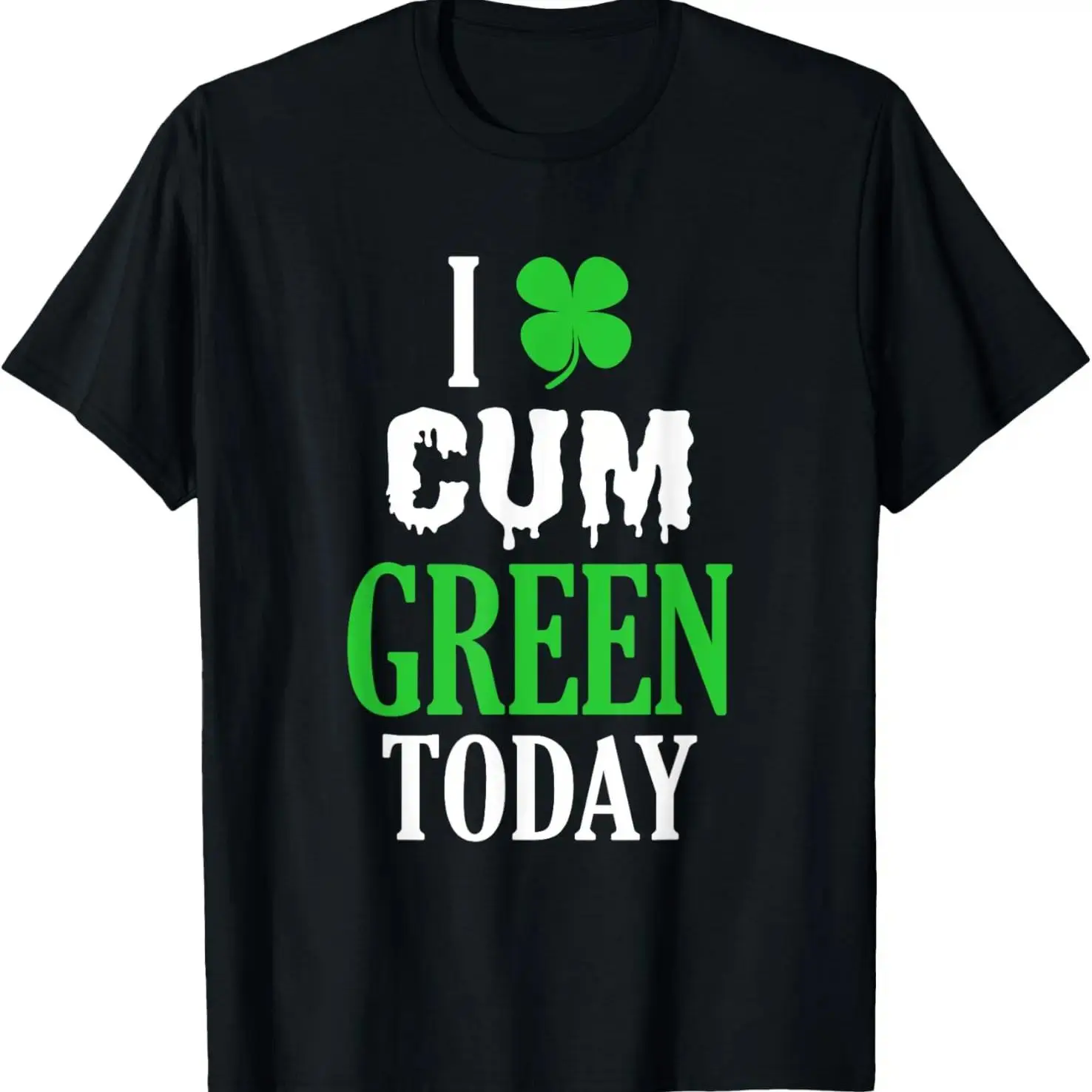 Cotton Inappropriate St Patricks Day TShirt I Cum Green Today TShirt